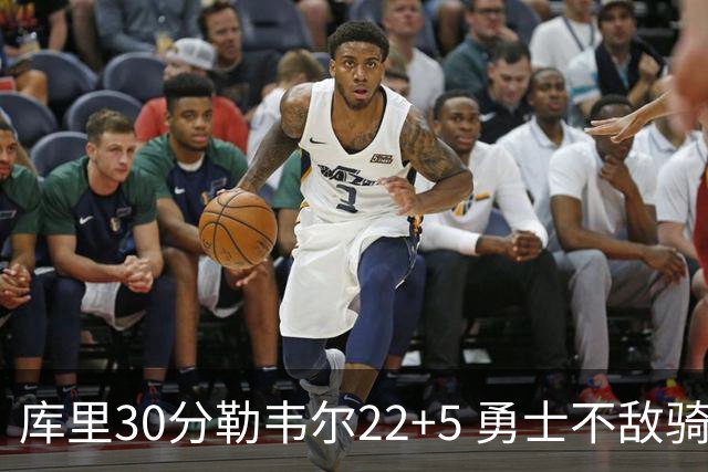 库里30分勒韦尔22+5 勇士不敌骑士遭遇两连败
