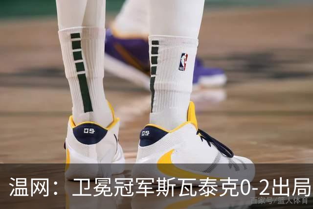 温网：卫冕冠军斯瓦泰克0-2出局 莱巴金娜0-2无缘16强