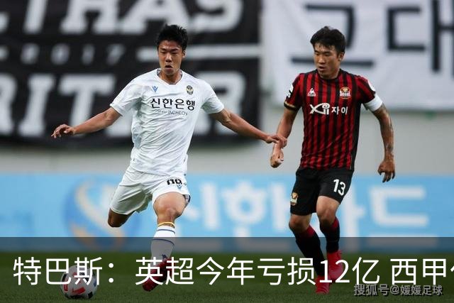 特巴斯：英超今年亏损12亿 西甲仅亏7000万 蓝军曼城不同意被监管