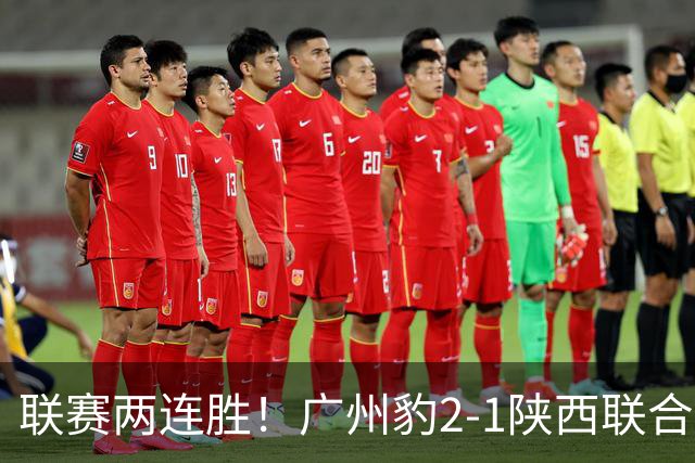 联赛两连胜！广州豹2-1陕西联合 王建明世界波韩轩头球建功