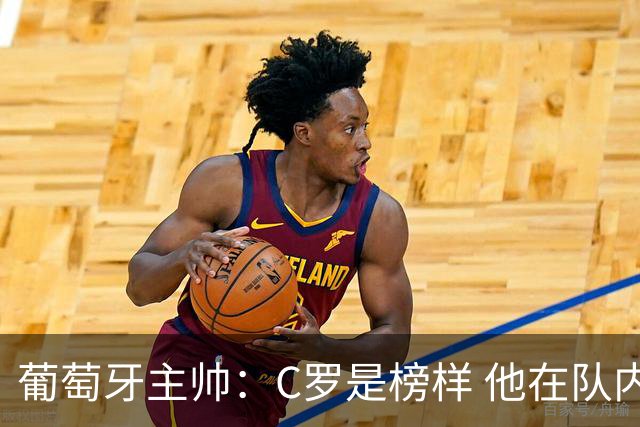 葡萄牙主帅：C罗是榜样 他在队内的重要性像是他首次参加世界杯